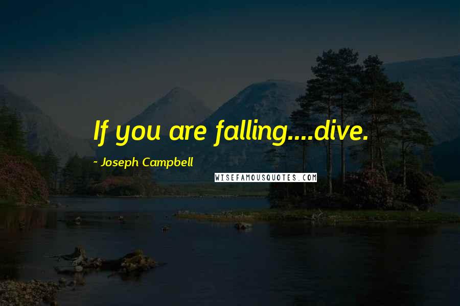 Joseph Campbell Quotes: If you are falling....dive.