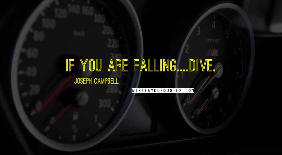 Joseph Campbell Quotes: If you are falling....dive.