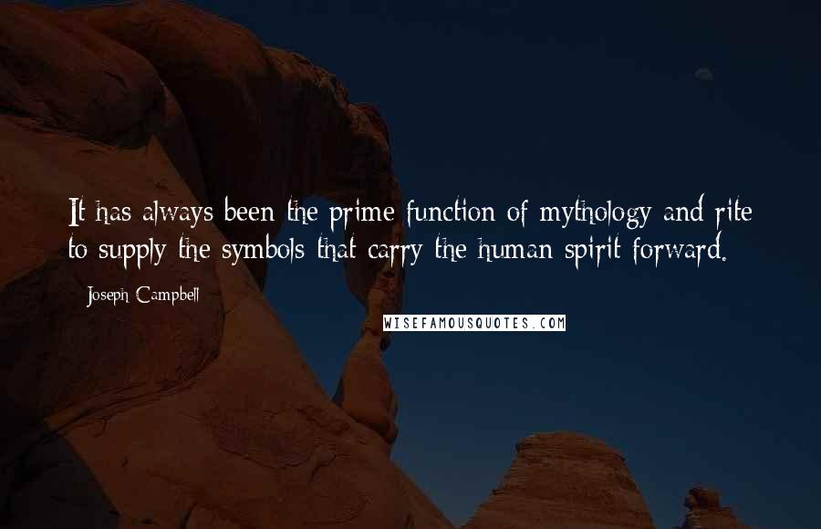 Joseph Campbell Quotes: It has always been the prime function of mythology and rite to supply the symbols that carry the human spirit forward.