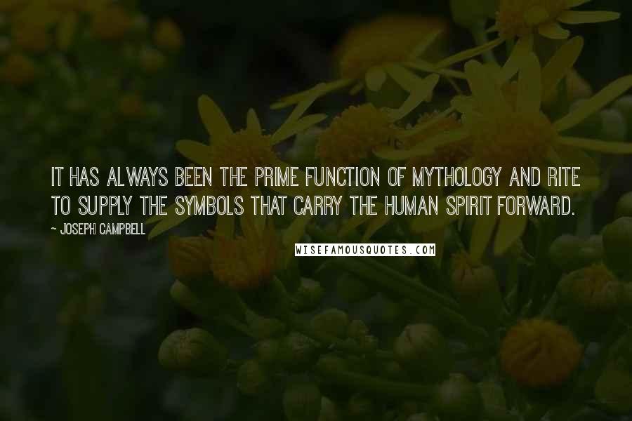 Joseph Campbell Quotes: It has always been the prime function of mythology and rite to supply the symbols that carry the human spirit forward.