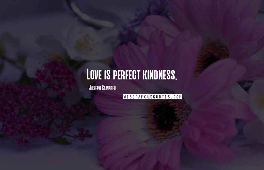 Joseph Campbell Quotes: Love is perfect kindness.