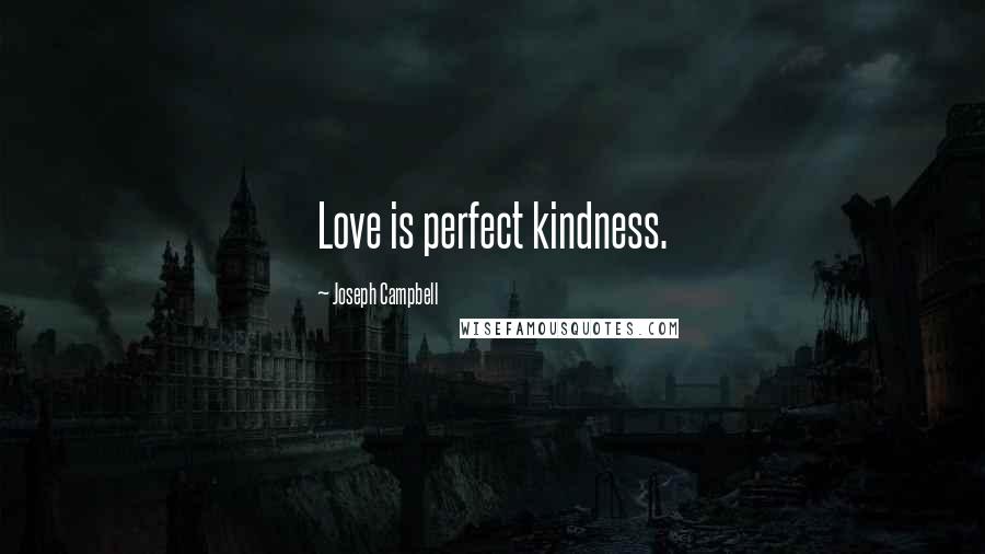 Joseph Campbell Quotes: Love is perfect kindness.