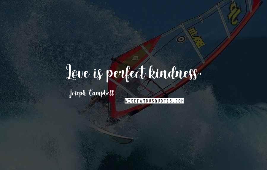 Joseph Campbell Quotes: Love is perfect kindness.