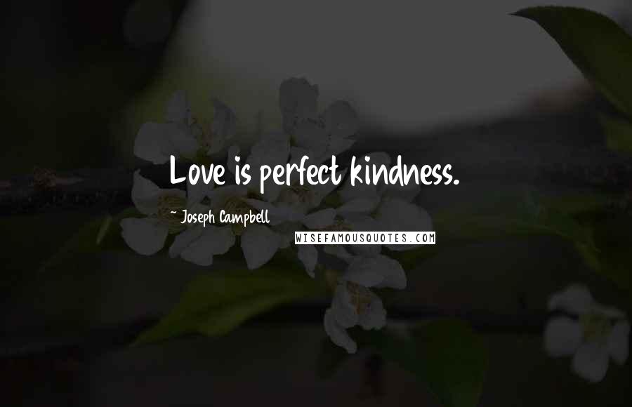 Joseph Campbell Quotes: Love is perfect kindness.