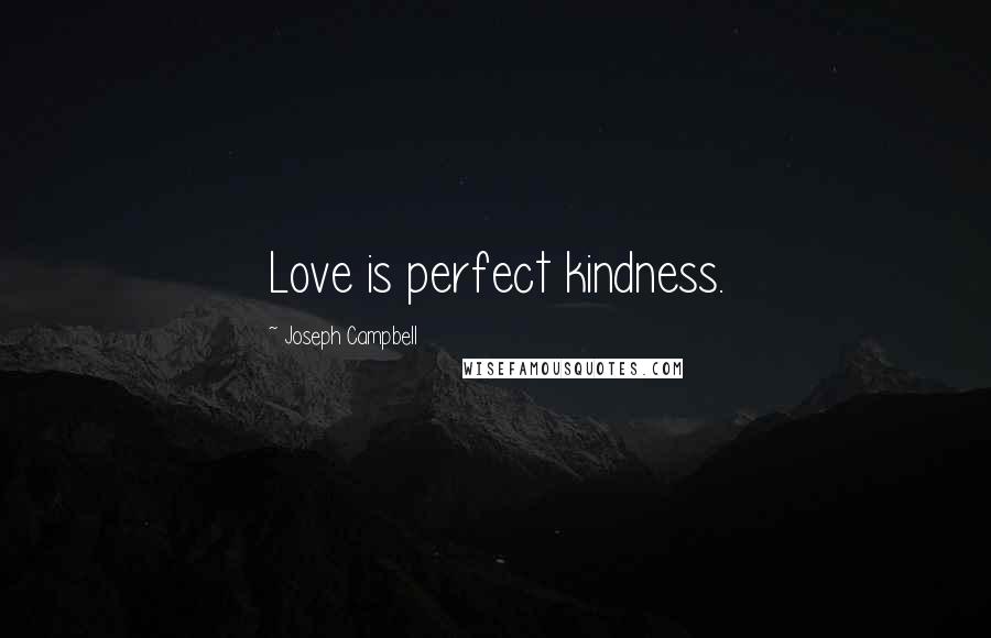 Joseph Campbell Quotes: Love is perfect kindness.