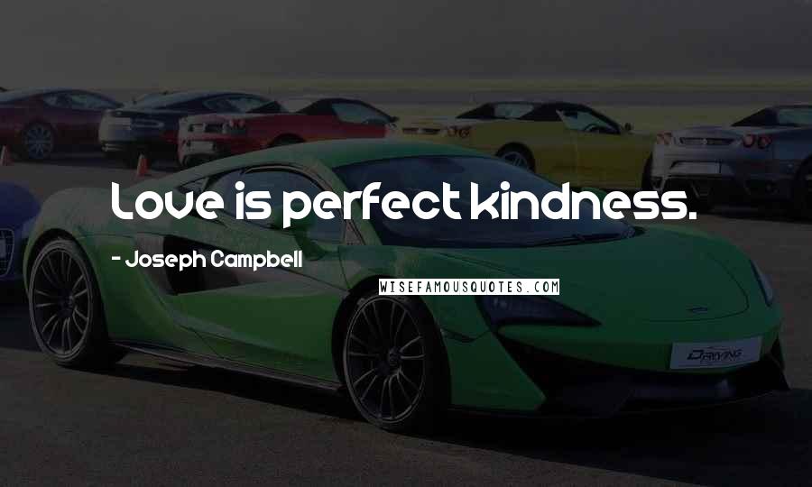 Joseph Campbell Quotes: Love is perfect kindness.
