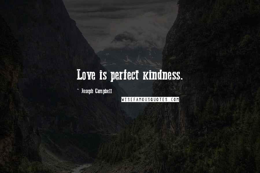 Joseph Campbell Quotes: Love is perfect kindness.