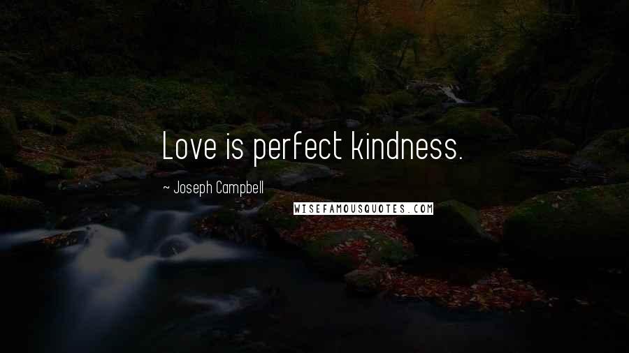 Joseph Campbell Quotes: Love is perfect kindness.