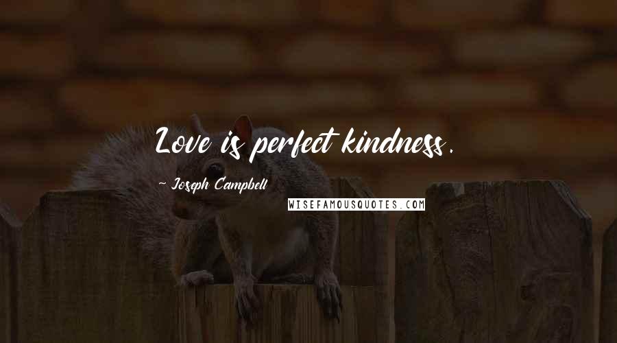 Joseph Campbell Quotes: Love is perfect kindness.