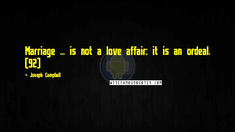 Joseph Campbell Quotes: Marriage ... is not a love affair; it is an ordeal. (92)