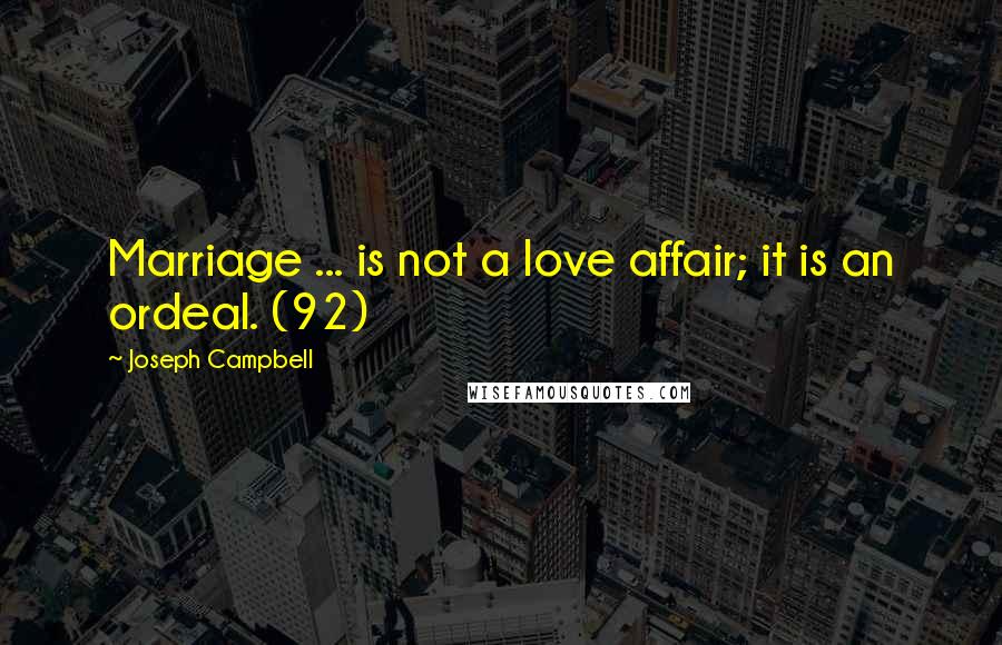 Joseph Campbell Quotes: Marriage ... is not a love affair; it is an ordeal. (92)