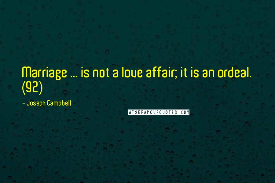 Joseph Campbell Quotes: Marriage ... is not a love affair; it is an ordeal. (92)