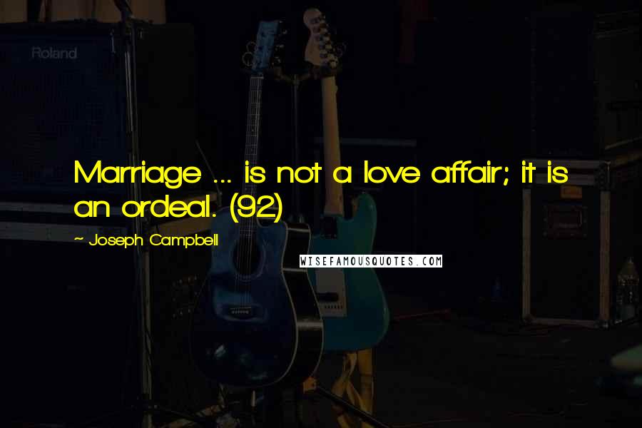 Joseph Campbell Quotes: Marriage ... is not a love affair; it is an ordeal. (92)