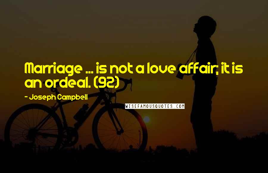 Joseph Campbell Quotes: Marriage ... is not a love affair; it is an ordeal. (92)