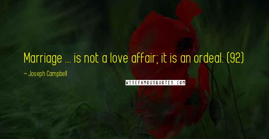 Joseph Campbell Quotes: Marriage ... is not a love affair; it is an ordeal. (92)