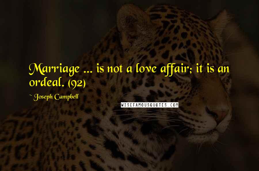 Joseph Campbell Quotes: Marriage ... is not a love affair; it is an ordeal. (92)