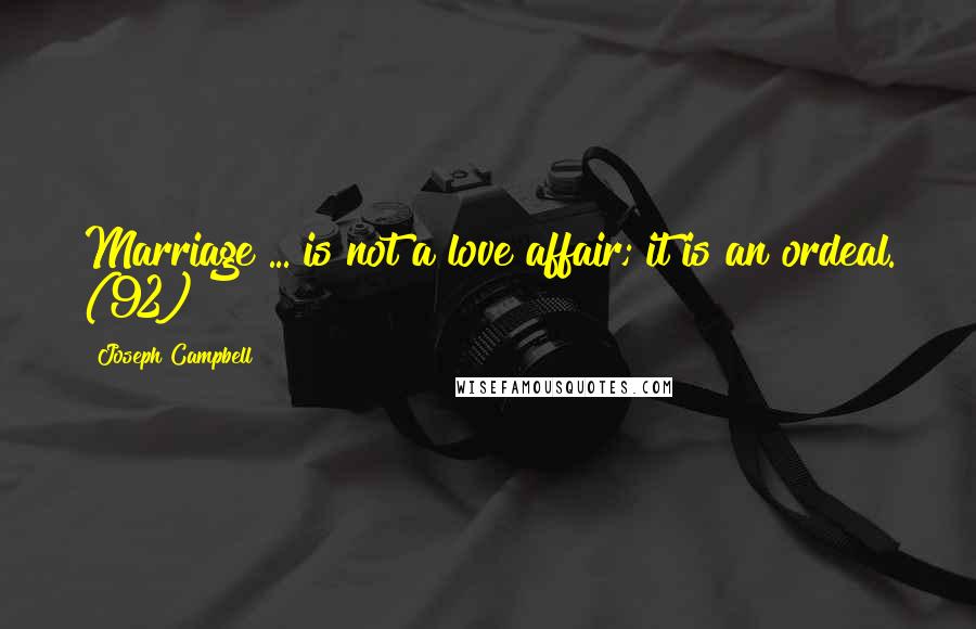 Joseph Campbell Quotes: Marriage ... is not a love affair; it is an ordeal. (92)