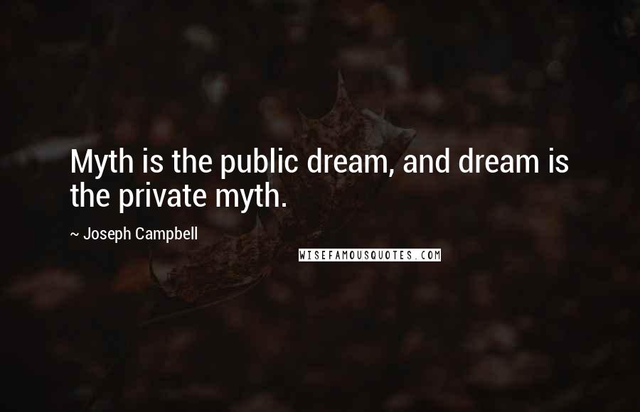 Joseph Campbell Quotes: Myth is the public dream, and dream is the private myth.