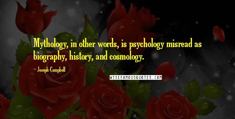 Joseph Campbell Quotes: Mythology, in other words, is psychology misread as biography, history, and cosmology.