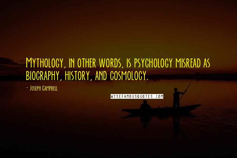 Joseph Campbell Quotes: Mythology, in other words, is psychology misread as biography, history, and cosmology.