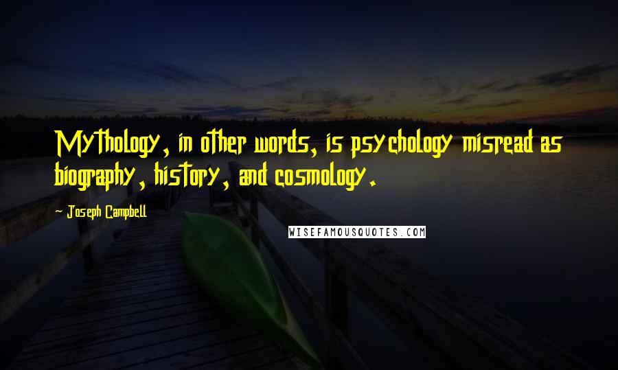 Joseph Campbell Quotes: Mythology, in other words, is psychology misread as biography, history, and cosmology.