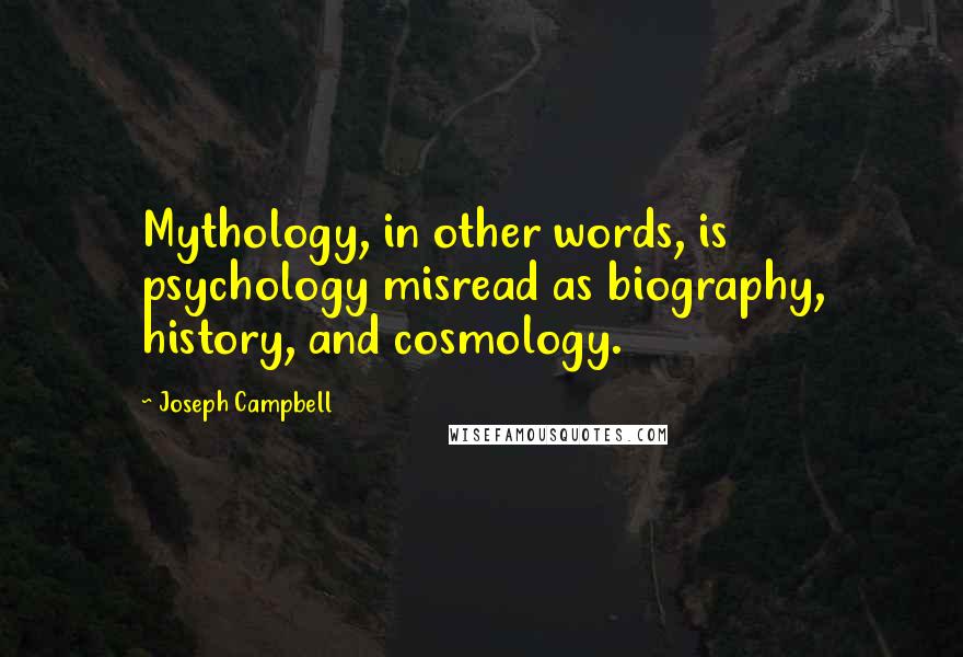 Joseph Campbell Quotes: Mythology, in other words, is psychology misread as biography, history, and cosmology.