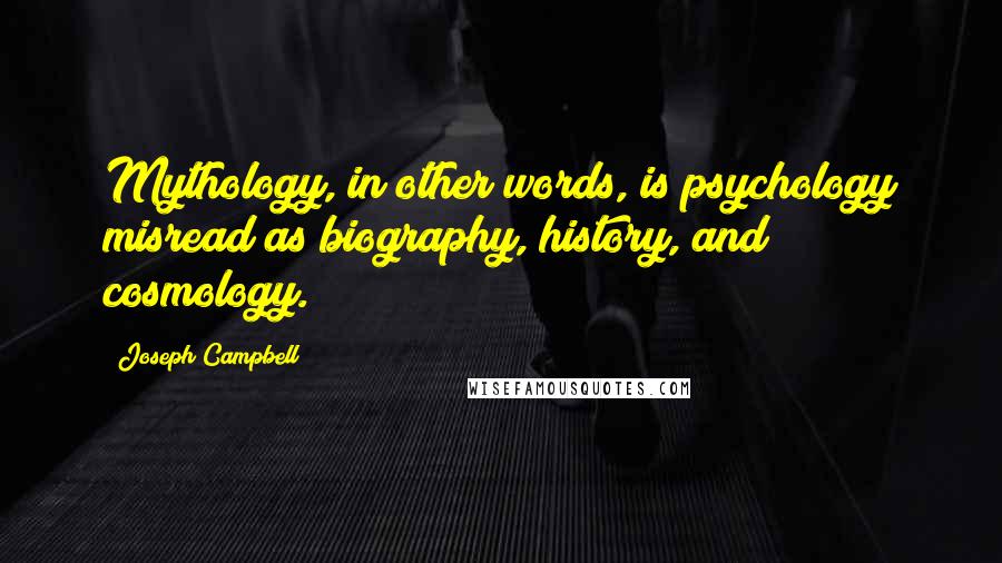 Joseph Campbell Quotes: Mythology, in other words, is psychology misread as biography, history, and cosmology.