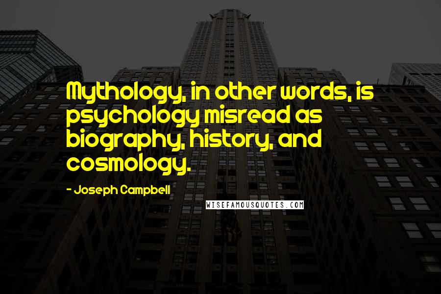 Joseph Campbell Quotes: Mythology, in other words, is psychology misread as biography, history, and cosmology.