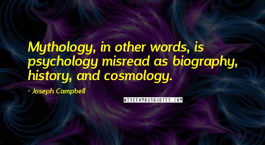 Joseph Campbell Quotes: Mythology, in other words, is psychology misread as biography, history, and cosmology.