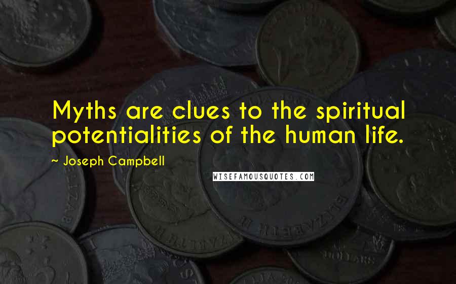 Joseph Campbell Quotes: Myths are clues to the spiritual potentialities of the human life.