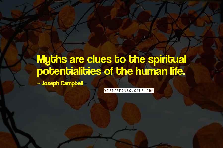 Joseph Campbell Quotes: Myths are clues to the spiritual potentialities of the human life.