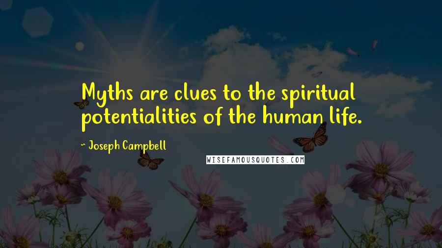 Joseph Campbell Quotes: Myths are clues to the spiritual potentialities of the human life.