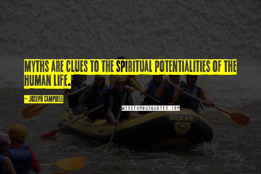 Joseph Campbell Quotes: Myths are clues to the spiritual potentialities of the human life.
