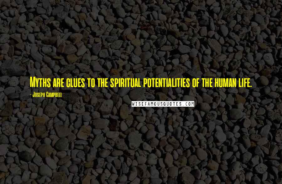 Joseph Campbell Quotes: Myths are clues to the spiritual potentialities of the human life.