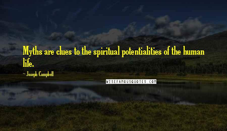 Joseph Campbell Quotes: Myths are clues to the spiritual potentialities of the human life.