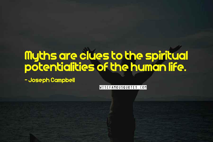 Joseph Campbell Quotes: Myths are clues to the spiritual potentialities of the human life.