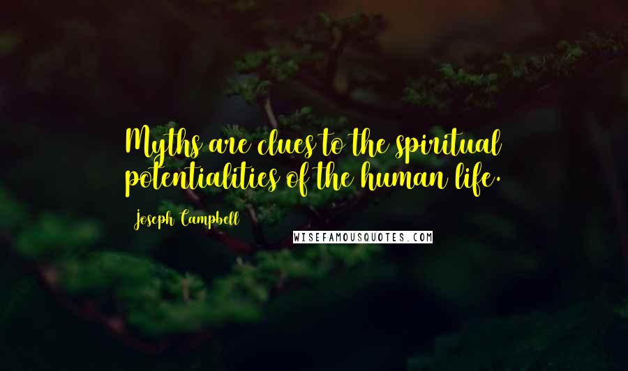 Joseph Campbell Quotes: Myths are clues to the spiritual potentialities of the human life.