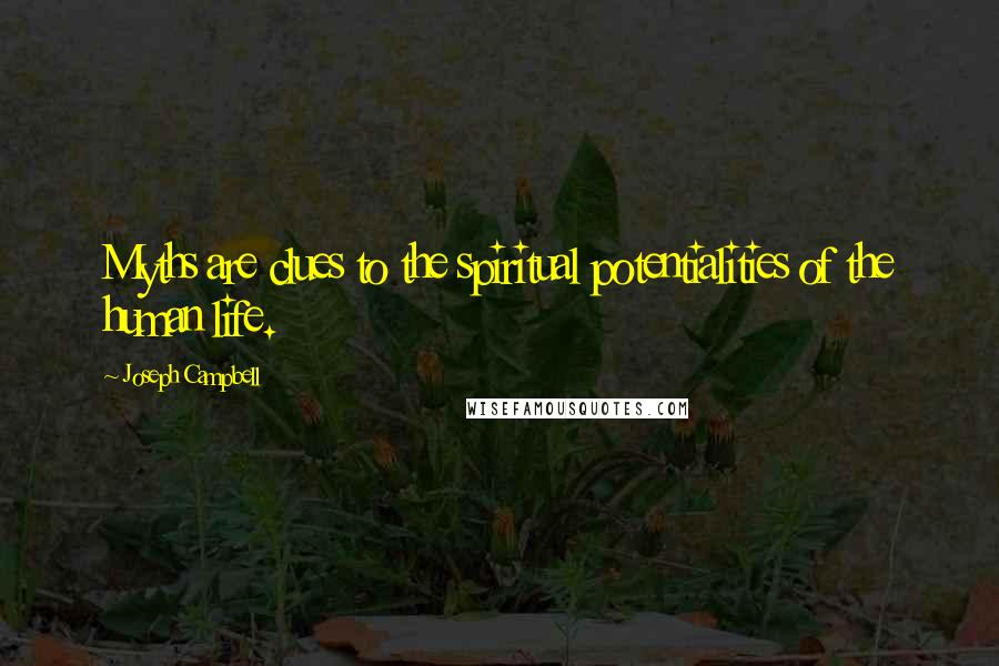 Joseph Campbell Quotes: Myths are clues to the spiritual potentialities of the human life.