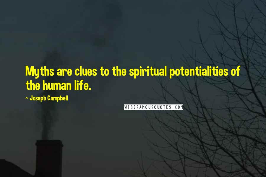 Joseph Campbell Quotes: Myths are clues to the spiritual potentialities of the human life.
