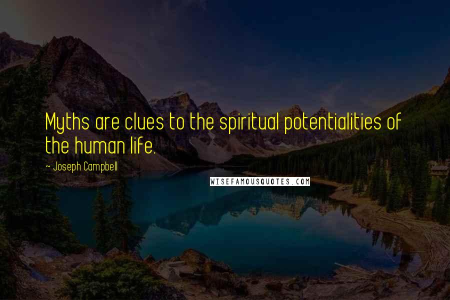 Joseph Campbell Quotes: Myths are clues to the spiritual potentialities of the human life.