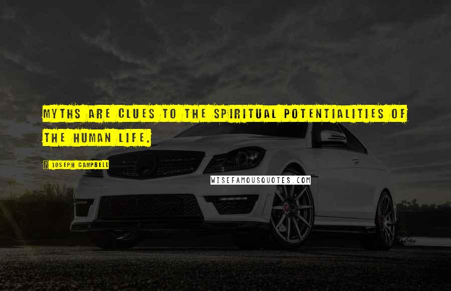 Joseph Campbell Quotes: Myths are clues to the spiritual potentialities of the human life.