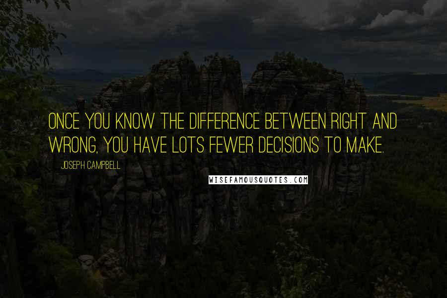 Joseph Campbell Quotes: Once you know the difference between right and wrong, you have lots fewer decisions to make.