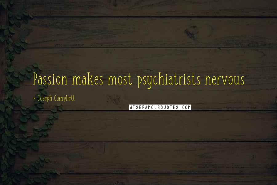 Joseph Campbell Quotes: Passion makes most psychiatrists nervous