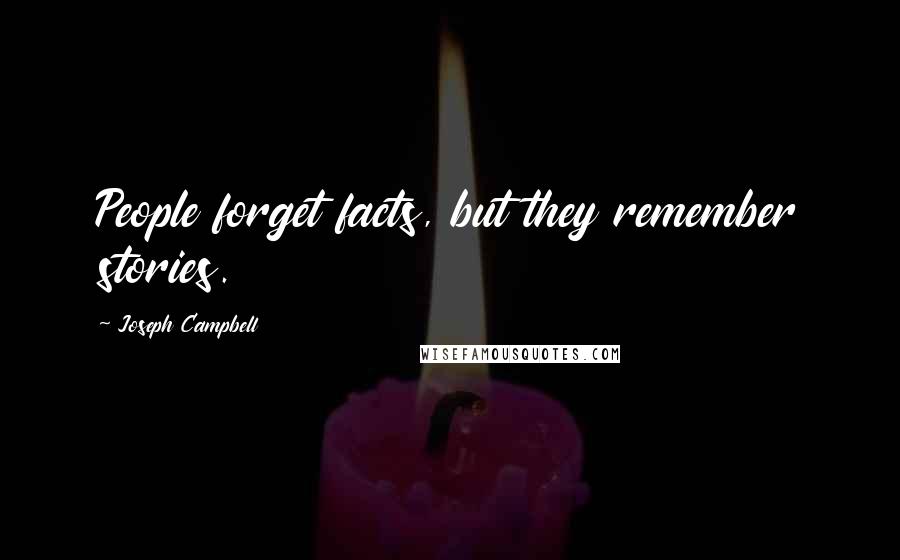 Joseph Campbell Quotes: People forget facts, but they remember stories.