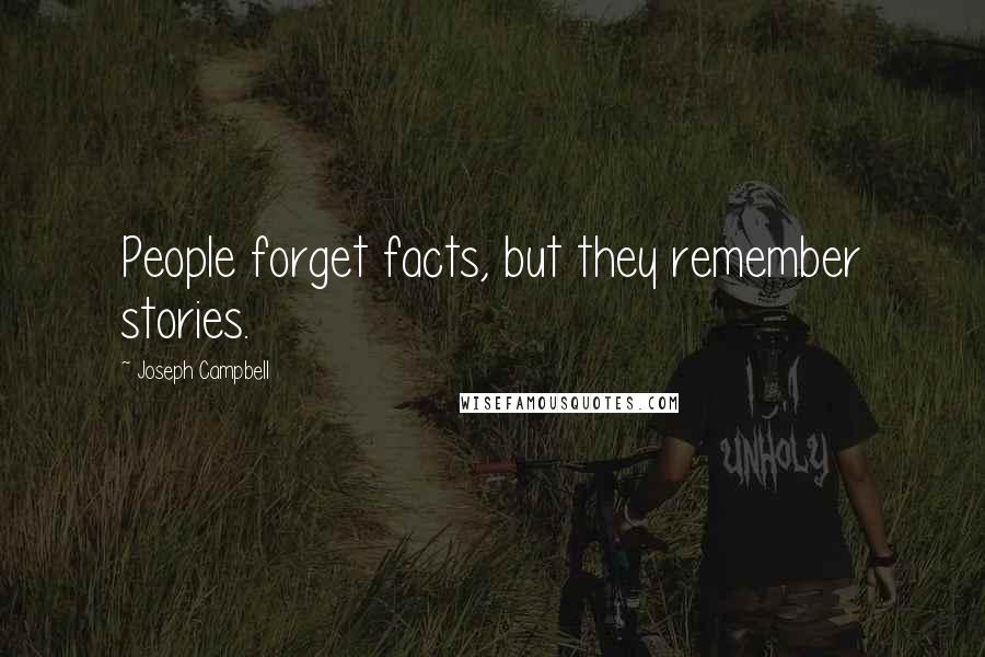 Joseph Campbell Quotes: People forget facts, but they remember stories.