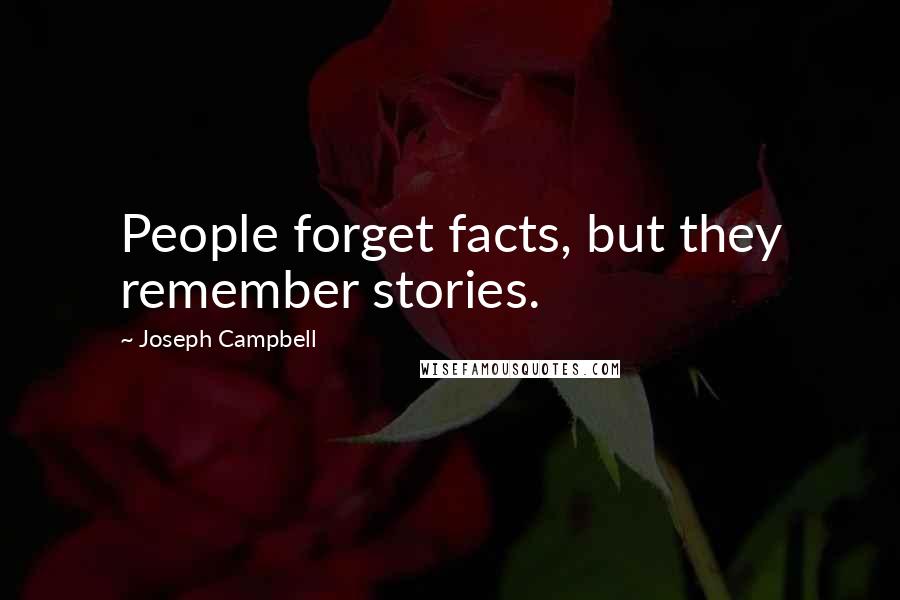 Joseph Campbell Quotes: People forget facts, but they remember stories.