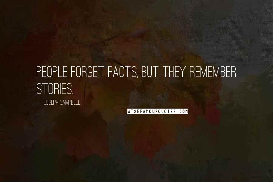 Joseph Campbell Quotes: People forget facts, but they remember stories.