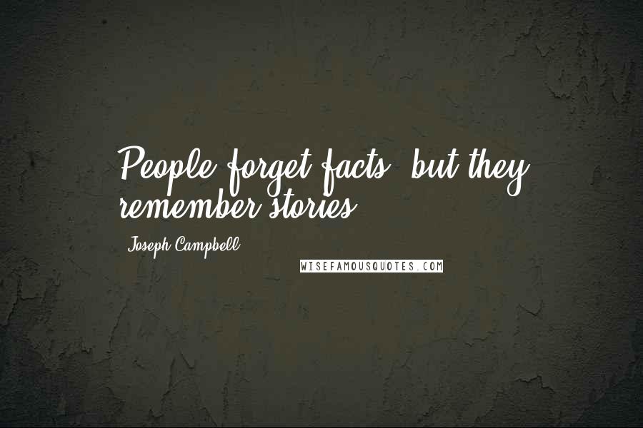 Joseph Campbell Quotes: People forget facts, but they remember stories.