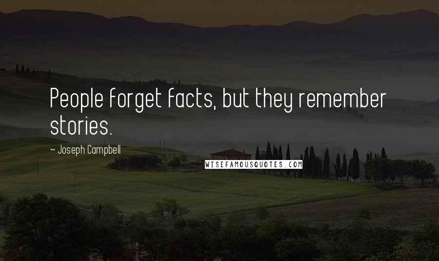 Joseph Campbell Quotes: People forget facts, but they remember stories.