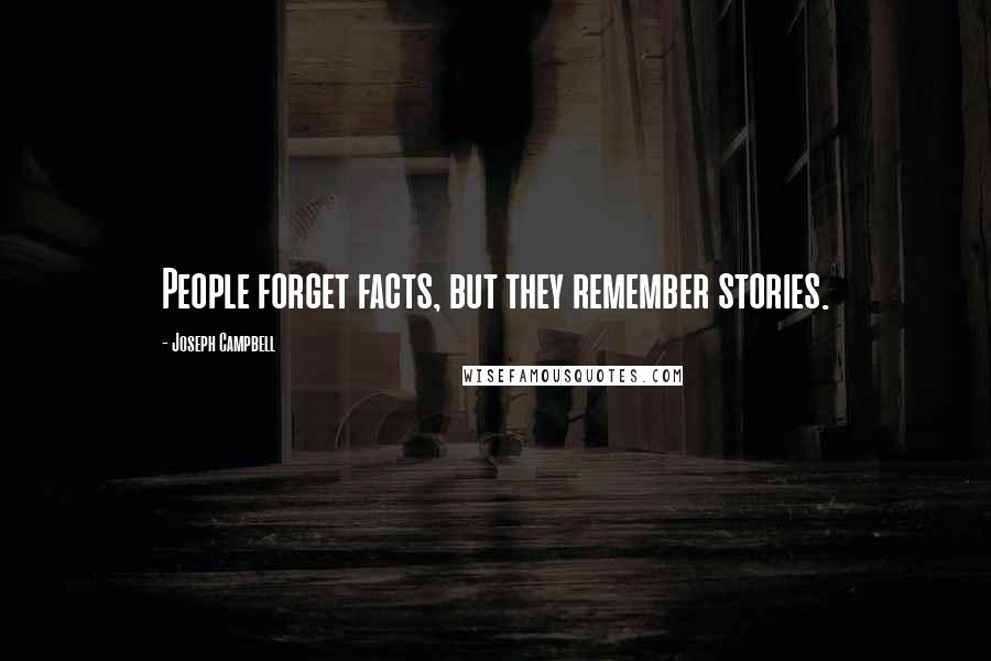 Joseph Campbell Quotes: People forget facts, but they remember stories.